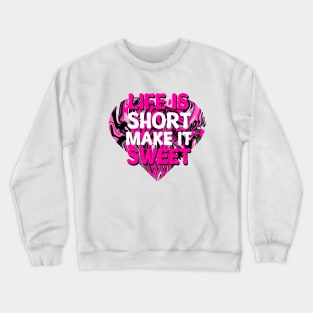 Life is Short make it Sweet Crewneck Sweatshirt